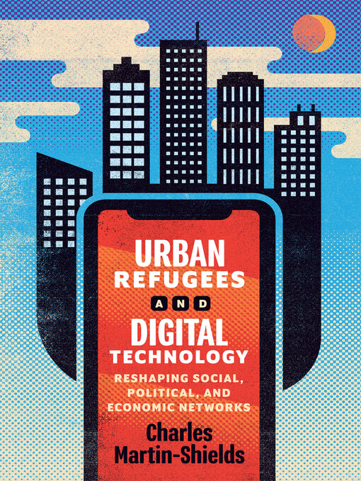 Title details for Urban Refugees and Digital Technology by Charles Martin-Shields - Available